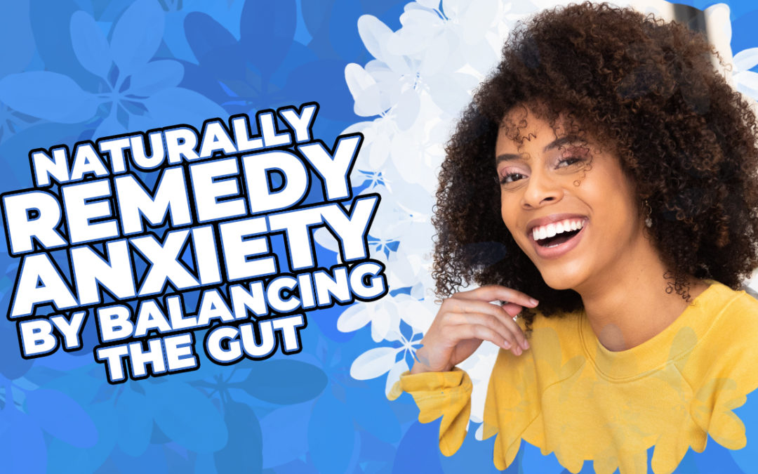 Naturally Remedy Anxiety By Balancing The Gut