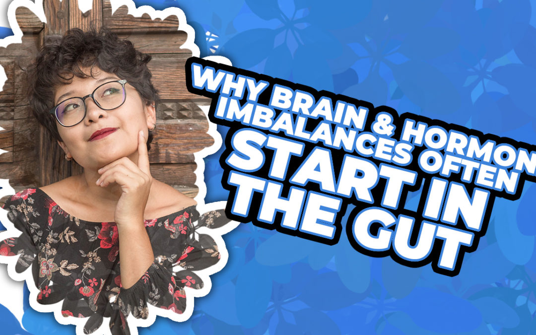 Why Brain & Hormone Imbalances Often Start In The Gut